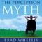 The Perception Myth: A Guide to Challenging Your Personal Myths and Discovering Your Inner Greatness (Unabridged) audio book by Brad Wheelis