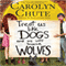 Treat Us like Dogs and We Will Become Wolves (Unabridged) audio book by Carolyn Chute
