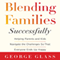Blending Families Successfully: Helping Parents and Kids Navigate the Challenges So That Everyone Ends Up Happy (Unabridged) audio book by George Glass