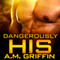 Dangerously His (Unabridged) audio book by A.M. Griffin