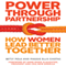 Power Through Partnership: How Women Lead Better Together (Unabridged) audio book by Betsy Polk, Maggie Ellis Chotas