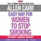 The Easy Way for Women to Stop Smoking: Without Gaining Weight (Unabridged) audio book by Allen Carr