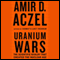 Uranium Wars: The Scientific Rivalry that Created the Nuclear Age (Unabridged) audio book by Amir D. Aczel
