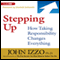 Stepping Up: How Taking Responsibility Changes Everything (Unabridged) audio book by John Izzo