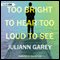 Too Bright to Hear Too Loud to See (Unabridged) audio book by Juliann Garey