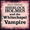 Sherlock Holmes and the Whitechapel Vampire (Unabridged) audio book by Dean P. Turnbloom
