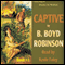Captive: Captive Series, Book 1 (Unabridged) audio book by B. Boyd Robinson