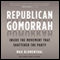 Republican Gomorrah: Inside the Movement That Shattered the Party (Unabridged) audio book by Max Blumenthal