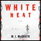 White Heat: A Novel (Unabridged) audio book by M. J. McGrath