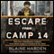 Escape from Camp 14: One Man's Remarkable Odyssey from North Korea to Freedom in the West (Unabridged) audio book by Blaine Harden