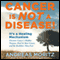 Cancer Is Not a Disease!: Its a Survival Mechanism: Discover Cancer's Hidden Purpose, Heal Its Root Causes, and Be Healthier than Ever (Unabridged) audio book by Andreas Moritz