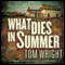 What Dies in Summer: A Novel (Unabridged) audio book by Tom Wright