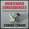 Unintended Consequences: Why Everything You've Been Told about the Economy Is Wrong (Unabridged) audio book by Edward Conard