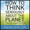 How to Think Seriously about the Planet: The Case for an Environmental Conservatism (Unabridged) audio book by Roger Scruton