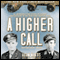 A Higher Call: An Incredible True Story of Combat and Chivalry in the War-Torn Skies of World War II (Unabridged) audio book by Adam Makos