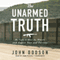 The Unarmed Truth: My Fight to Blow the Whistle and Expose Fast and Furious (Unabridged) audio book by John Dodson