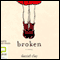 Broken (Unabridged) audio book by Daniel Clay