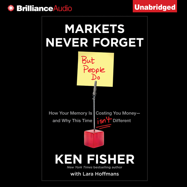 Markets Never Forget (But People Do): How Your Memory Is Costing You Money and Why This Time Isn't Different (Unabridged) audio book by Ken Fisher