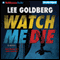 Watch Me Die: A Novel (Unabridged) audio book by Lee Goldberg