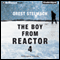 The Boy from Reactor 4 (Unabridged) audio book by Orest Stelmach