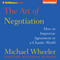 The Art of Negotiation: How to Improvise Agreement in a Chaotic World (Unabridged) audio book by Michael Wheeler