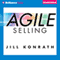 Agile Selling: Get Up to Speed Quickly in Today's Ever-Changing Sales World (Unabridged) audio book by Jill Konrath