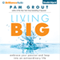 Living Big: Embrace Your Passion and Leap into an Extraordinary Life (Unabridged) audio book by Pam Grout