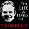 The Life and Times of Tony Blair (Unabridged) audio book by Jo Newsholme