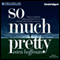 So Much Pretty (Unabridged) audio book by Cara Hoffman