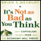 It's Not as Bad as You Think: Why Capitalism Trumps Fear and the Economy Will Thrive (Unabridged) audio book by Brian S. Wesbury