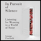 In Pursuit of Silence: Listening for Meaning in a World of Noise (Unabridged) audio book by George Prochnik