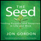 The Seed: Finding Purpose and Happiness in Life and Work (Unabridged) audio book by Jon Gordon