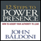 12 Steps to Power Presence: How to Exert Your Authority to Lead (Unabridged) audio book by John Baldoni