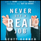 Never Get a 'Real' Job: How to Dump Your Boss, Build a Business and Not Go Broke (Unabridged) audio book by Scott Gerber