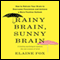 Rainy Brain, Sunny Brain: How to Retrain Your Brain to Overcome Pessimism and Achieve a More Positive Outlook (Unabridged) audio book by Elaine Fox