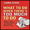 What To Do When There's Too Much To Do: Reduce Tasks, Increase Results, and Save 90 a Minutes Day (Unabridged) audio book by Laura Stack