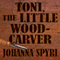 Toni, The Little Woodcarver (Unabridged) audio book by Johanna Spyri