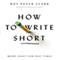 How to Write Short: Word Craft for Fast Times (Unabridged) audio book by Roy Peter Clark