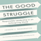 The Good Struggle: Responsible Leadership in an Unforgiving World (Unabridged) audio book by Joseph L. Badaracco Jr.