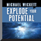 Explode Your Potential (Unabridged) audio book by Michael Wickett