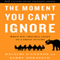 The Moment You Can't Ignore: When Big Trouble Leads to a Great Future (Unabridged) audio book by Malachi O'Connor, Barry Dornfeld