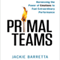 Primal Teams: Harnessing the Power of Emotions to Fuel Extraordinary Performance (Unabridged) audio book by Jackie Barretta