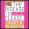 The Disease to Please: Curing the People-Pleasing Syndrome (Unabridged) audio book by Harriet Braiker