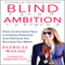 Blind Ambition: How to Envision Your Limitless Potential and Achieve the Success You Want (Unabridged) audio book by Patricia Walsh