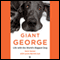 Giant George: Life with the World's Biggest Dog (Unabridged) audio book by Dave Nasser, Lynne Barrett-Lee