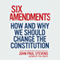 Six Amendments: How and Why We Should Change the Constitution (Unabridged) audio book by John Paul Stevens