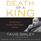 Death of a King: The Real Story of Dr. Martin Luther King Jr.'s Final Year (Unabridged) audio book by Tavis Smiley, David Ritz
