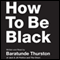 How to Be Black (Unabridged) audio book by Baratunde Thurston