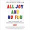 All Joy and No Fun: The Paradox of Modern Parenthood (Unabridged) audio book by Jennifer Senior