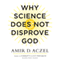 Why Science Does Not Disprove God (Unabridged) audio book by Amir Aczel